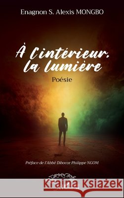 ? l'int?rieur, la lumi?re Enagnon S. Alexis Mongbo Dibocor Philippe Ngom 9782336592596 Harmattan Senegal - książka