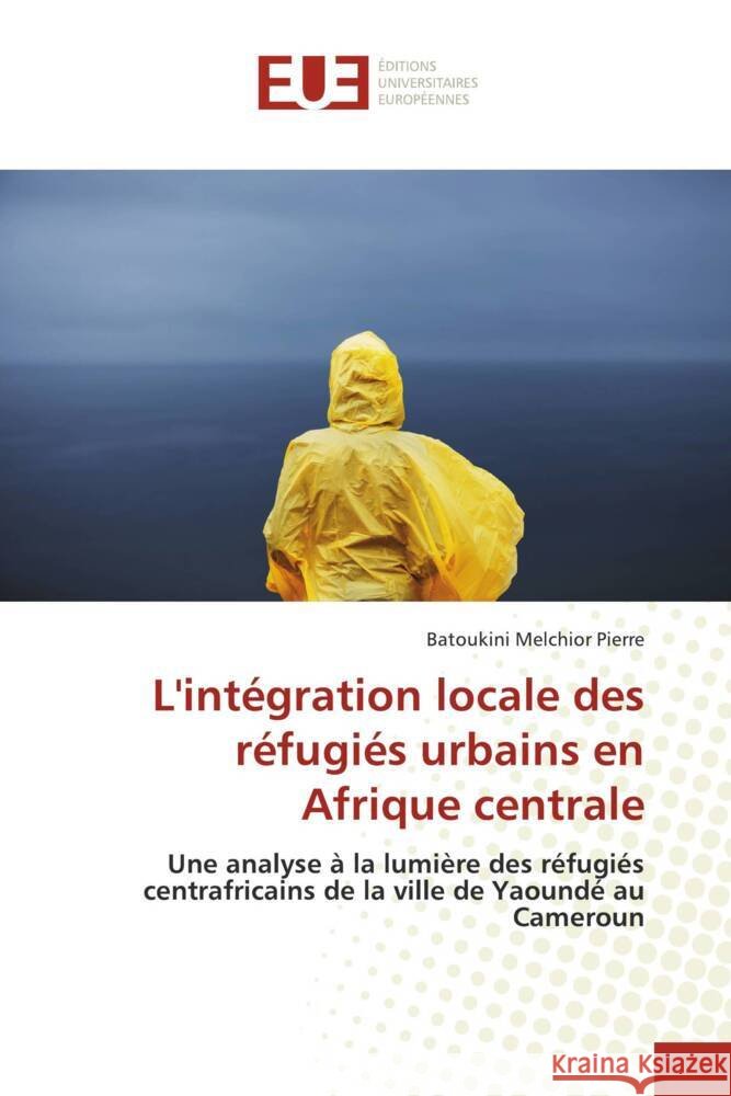 L'intégration locale des réfugiés urbains en Afrique centrale Melchior Pierre, Batoukini 9786208822828 Éditions universitaires européennes - książka