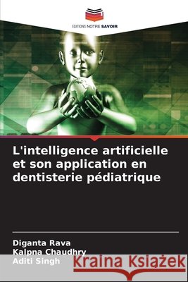 L'intelligence artificielle et son application en dentisterie p?diatrique Diganta Rava Kalpna Chaudhry Aditi Singh 9786207785889 Editions Notre Savoir - książka