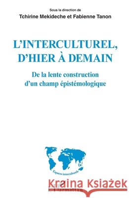 L'interculturel, d'hier à demain: De la lente construction d'un champ épistémologique Tanon Fabienne, Mekideche Tchirine 9782343172842 Editions L'Harmattan - książka