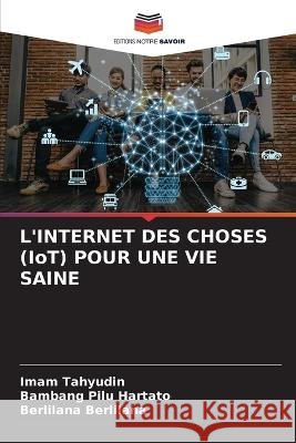 L'INTERNET DES CHOSES (IoT) POUR UNE VIE SAINE Imam Tahyudin Bambang Pilu Hartato Berlilana Berlilana 9786206106494 Editions Notre Savoir - książka