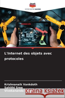 L'Internet des objets avec protocoles Vankdoth, Krishnanaik, Sree, Sahithi, Gangi, Vivekananda 9786209666537 Editions Notre Savoir - książka