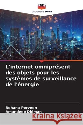 L'internet omniprésent des objets pour les systèmes de surveillance de l'énergie Perveen, Rehana, Dhiman, Amandeep 9786200721693 Editions Notre Savoir - książka