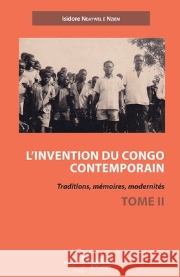 L'invention du Congo contemporain: Traditions, m?moires, modernit?s Tome 2 Isidore Ndaywel ?. Nziem 9782336305837 Editions L'Harmattan - książka