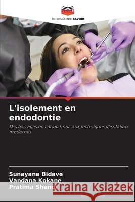 L'isolement en endodontie Bidave, Sunayana, KOKANE, VANDANA, SHENOI, PRATIMA 9786209496745 Editions Notre Savoir - książka