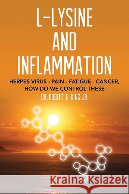 L-Lysine and Inflammation: Herpes Virus - Pain - Fatigue - Cancer, How Do We Control These Dr Robert G. Kin 9781495976544 Createspace - książka