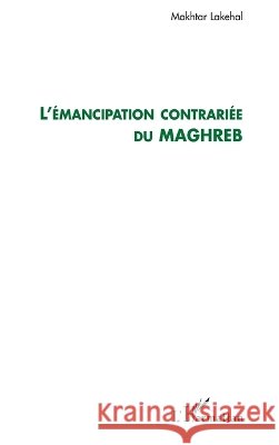 L'?mancipation contrari?e du Maghreb Lakehal Mokhtar                          9782296105850 Editions L'Harmattan - książka