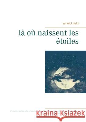 Là où naissent les étoiles Yannick Felix 9782322208432 Books on Demand - książka