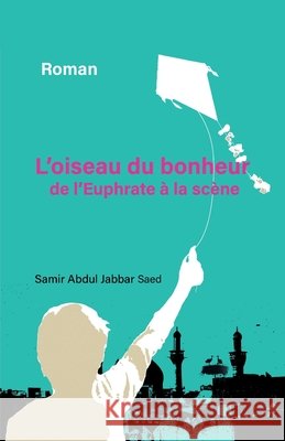 L'Oiseau du bonheur: De l'Euphrate à la scène Abdul Jabbar Saed, Samir 9791040573876 Librinova - książka