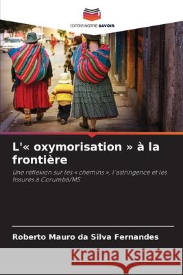 L'« oxymorisation » à la frontière da Silva Fernandes, Roberto Mauro 9786208483753 Editions Notre Savoir - książka