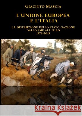 L'Unione Europea e l'Italia. La distruzione dello Stato-nazione. Dallo SME all'euro 1979-2019 Giacinto Mascia 9781716586637 Lulu.com - książka