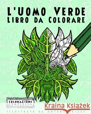 L'Uomo Verde - Libro da Colorare: Divertimento aper adulti e bambini Briggs, Antony 9781978477483 Createspace Independent Publishing Platform - książka