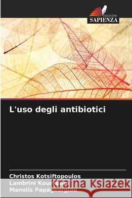 L'uso degli antibiotici Kotsiftopoulos, Christos, Kourkouta, Lambrini, Papageorgiou, Manolis 9786209833205 Edizioni Sapienza - książka