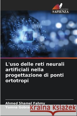 L'uso delle reti neurali artificiali nella progettazione di ponti ortotropi Fahmy, Ahmed Shamel, Gobran, Yomna 9786209842825 Edizioni Sapienza - książka
