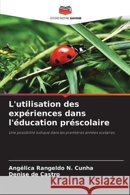 L'utilisation des expériences dans l'éducation préscolaire Rangeldo N. Cunha, Angélica, de Castro, Denise 9786206840428 Editions Notre Savoir - książka