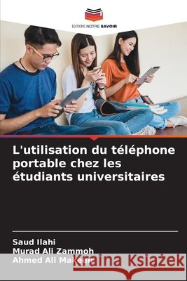 L'utilisation du téléphone portable chez les étudiants universitaires Ilahi, Saud, Ali Zammoh, Murad, Ali Makeen, Ahmed 9786209815546 Editions Notre Savoir - książka