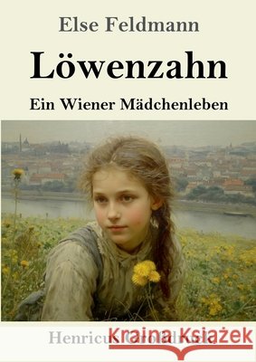 L?wenzahn (Gro?druck): Ein Wiener M?dchenleben Else Feldmann 9783847859239 Henricus - Edition Deutsche Klassik Gmbh, Ber - książka