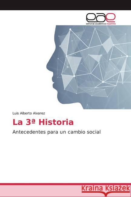 La 3ª Historia : Antecedentes para un cambio social Alvarez, Luis Alberto 9786200060693 Editorial Académica Española - książka