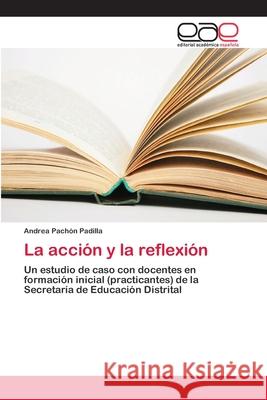 La acción y la reflexión Pachón Padilla, Andrea 9786202100700 Editorial Académica Española - książka