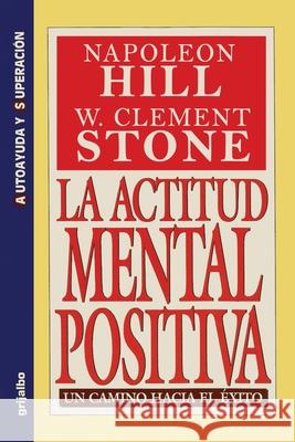 La Actitud Mental Positiva - Un Camino Hacia El Exito Napoleon Hill W. Clement Stone 9789586390347 Ediciones Grijalbo - książka