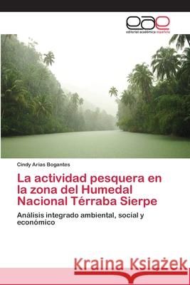 La actividad pesquera en la zona del Humedal Nacional Térraba Sierpe Arias Bogantes, Cindy 9786202257855 Editorial Académica Española - książka