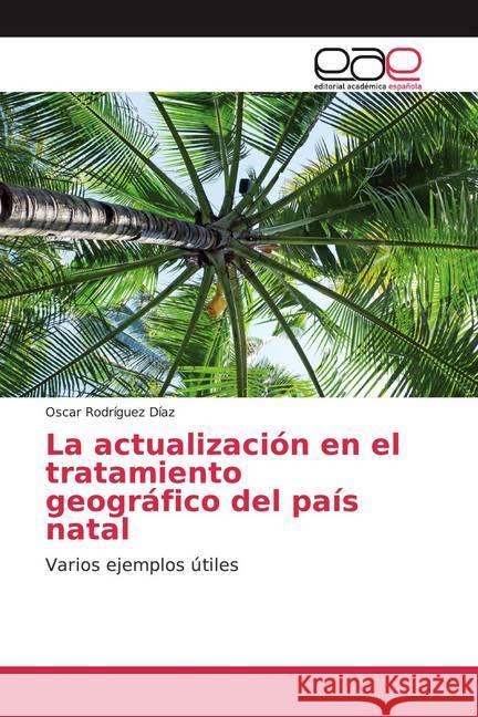 La actualización en el tratamiento geográfico del país natal : Varios ejemplos útiles Díaz, Oscar Rodríguez 9786200364159 Editorial Académica Española - książka