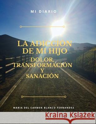 La Adicción de Mi Hijo, Dolor, Transformación Y Sanación Blanco Fernandez, Maria del Carmen 9780692991367 515 - książka