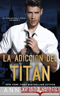 La adicción del titán (El titán de Wall Street n° 2) Zaires, Anna 9781631425806 Mozaika LLC - książka