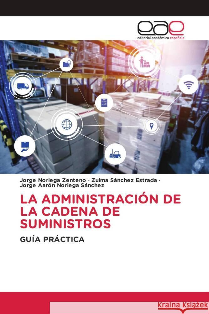 LA ADMINISTRACIÓN DE LA CADENA DE SUMINISTROS Noriega Zenteno, Jorge, Sánchez Estrada, Zulma, Noriega Sánchez, Jorge Aarón 9786202141192 Editorial Académica Española - książka