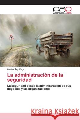 La administración de la seguridad Rey Vega, Carlos 9783659043703 Editorial Academica Espanola - książka