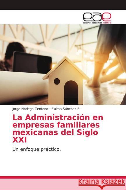 La Administración en empresas familiares mexicanas del Siglo XXI : Un enfoque práctico. Noriega Zenteno, Jorge; Sánchez E., Zulma 9786139406586 Editorial Académica Española - książka