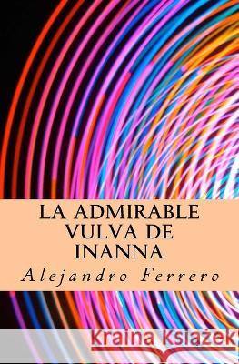 La admirable vulva de Inanna Alejandro Ferrero 9781545423073 Createspace Independent Publishing Platform - książka