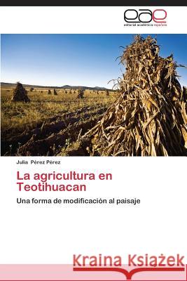 La agricultura en Teotihuacan Pérez Pérez, Julia 9783659072086 Editorial Academica Espanola - książka