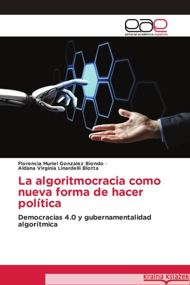 La algoritmocracia como nueva forma de hacer política Gonzalez Biondo, Florencia Muriel, Linardelli Blotta, Aldana Virginia 9786202230452 Editorial Académica Española - książka