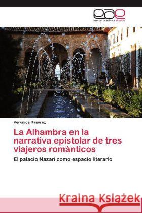 La Alhambra en la narrativa epistolar de tres viajeros románticos : El palacio Nazarí como espacio literario Ramírez, Verónica 9783659052347 Editorial Académica Española - książka