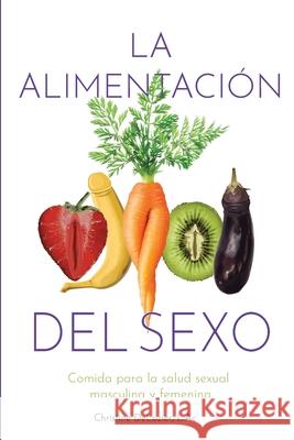 La Alimentación Del Sexo: comida para la salud sexual masculina y femenina (Diet for Great Sex-Spanish Version) DeLozier, Christine 9781735545240 Diet for Great Sex - książka
