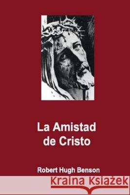 La Amistad de Cristo Robert H. Benson Jorge Benson 9781500473808 Createspace - książka