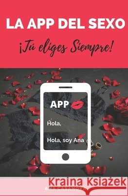 La App del Sexo: ¡Tú Eliges Siempre! Ana Casanova 9798496030274 Independently Published - książka
