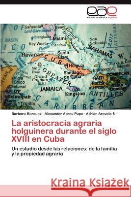 La aristocracia agraria holguinera durante el siglo XVIII en Cuba Marquez Barbara 9783846568323 Editorial Acad Mica Espa Ola - książka