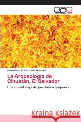 La Arqueología de Cihuatán, El Salvador Olsen Bruhns, Karen 9783659008641 Editorial Acad Mica Espa Ola - książka