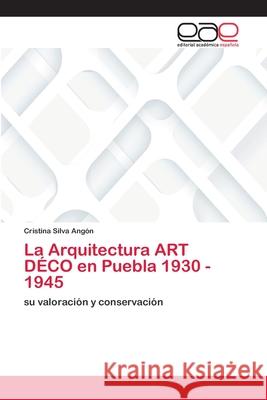 La Arquitectura ART DÉCO en Puebla 1930 - 1945 Silva Angón, Cristina 9786202259934 Editorial Académica Española - książka