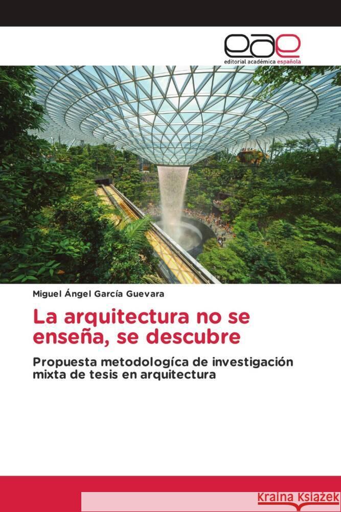 La arquitectura no se enseña, se descubre García Guevara, Miguel Ángel 9786203880939 Editorial Académica Española - książka