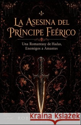 La Asesina del Príncipe Feérico: Una Romantasy de Hadas, Enemigos a Amantes Crum, Robert M. 9798192720196 Independently Published - książka