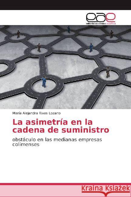 La asimetría en la cadena de suministro : obstáculo en las medianas empresas colimenses Rivas Lozano, María Alejandra 9783639536300 Editorial Académica Española - książka