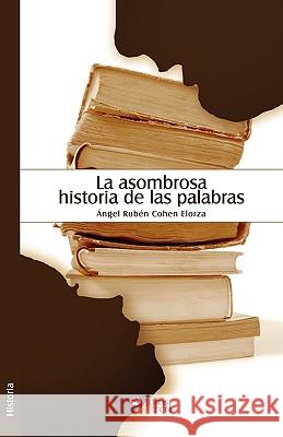 La Asombrosa Historia de Las Palabras Angel Ruben Cohe 9781597544412 Libros En Red - książka