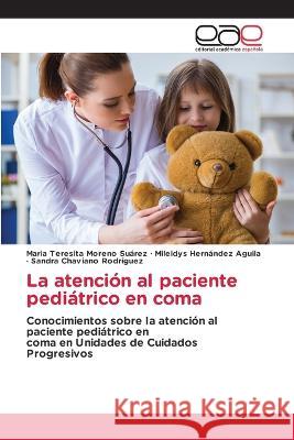 La atencion al paciente pediatrico en coma Maria Teresita Moreno Suarez Mileidys Hernandez Aguila Sandra Chaviano Rodriguez 9783659054716 Editorial Academica Espanola - książka