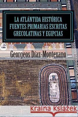 La Atlántida Histórica. Fuentes primarias grecolatinas y egipcias: Compendio del Epítome de la Atlántida Histórico-Científica. Evidencias y pruebas in Diaz-Montexano, Georgeos 9781494250584 Createspace - książka