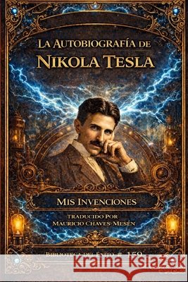La Autobiografía de Nikola Tesla: MIS Invenciones Chaves Mesén, Mauricio 9781692947392 Independently Published - książka