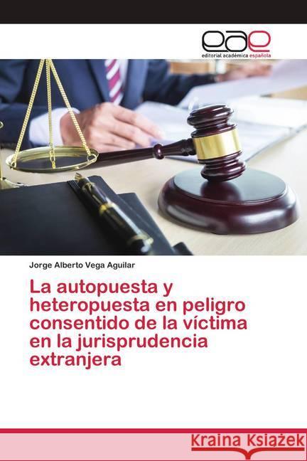 La autopuesta y heteropuesta en peligro consentido de la víctima en la jurisprudencia extranjera Vega Aguilar, Jorge Alberto 9786200417459 Editorial Académica Española - książka