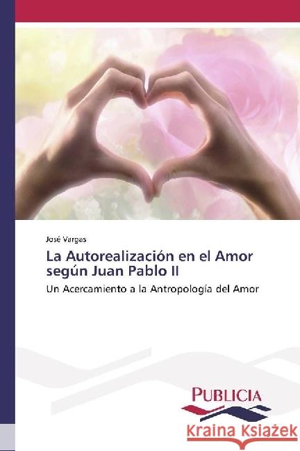 La Autorealización en el Amor según Juan Pablo II : Un Acercamiento a la Antropología del Amor Vargas, José 9783841682390 Publicia - książka